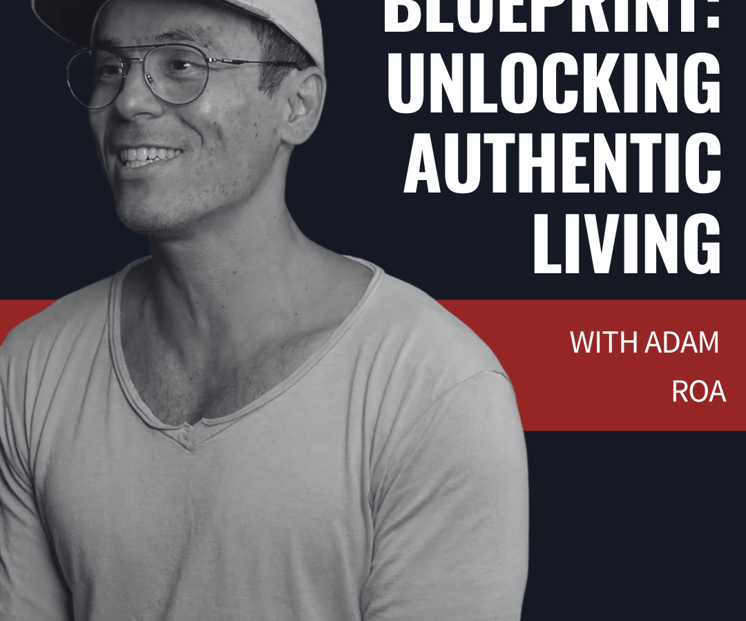 472: The Self-Love Blueprint: Unlocking Authentic Living with Adam Roa