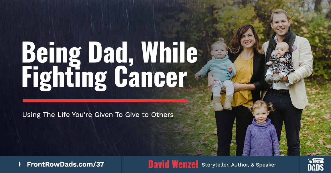 Being Dad, While Fighting Cancer: Using The Life You’re Given To Give to Others