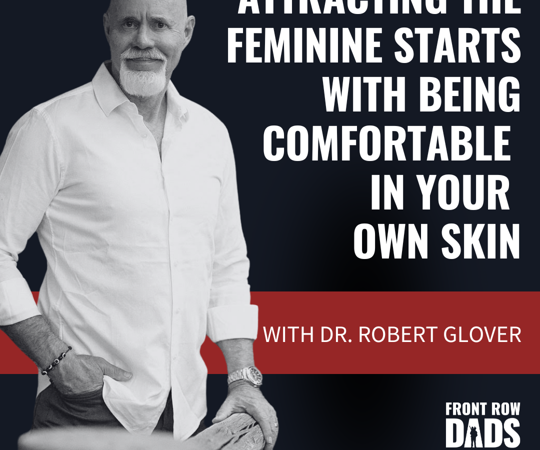 How to Attract the Feminine: 16 min of No BS Advice with Dr. Robert Glover