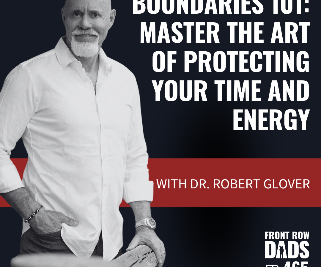 Boundaries 101: Master the Art of Protecting Your Time and Energy with Dr Robert Glover