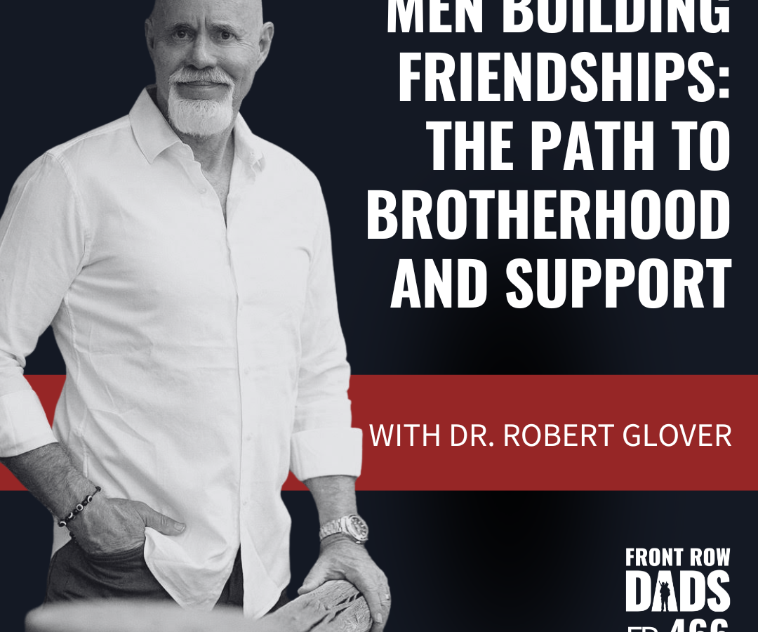 Men Building Friendships: The Path to Brotherhood and Support with Dr. Robert Glover
