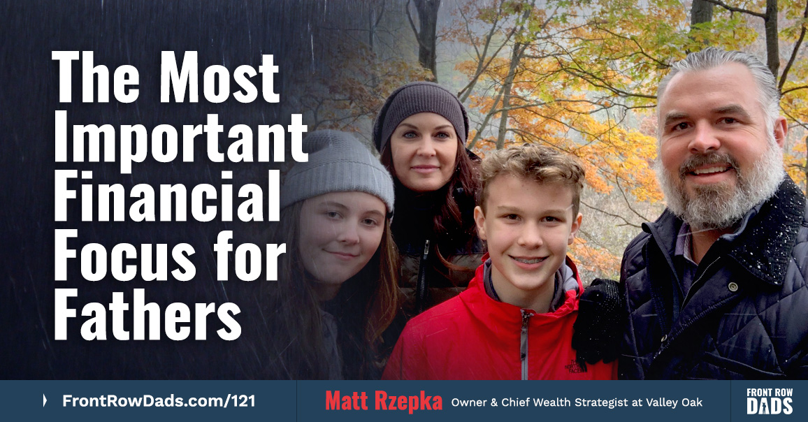The Most Important Financial Focus for Fathers with Matt Rzepka