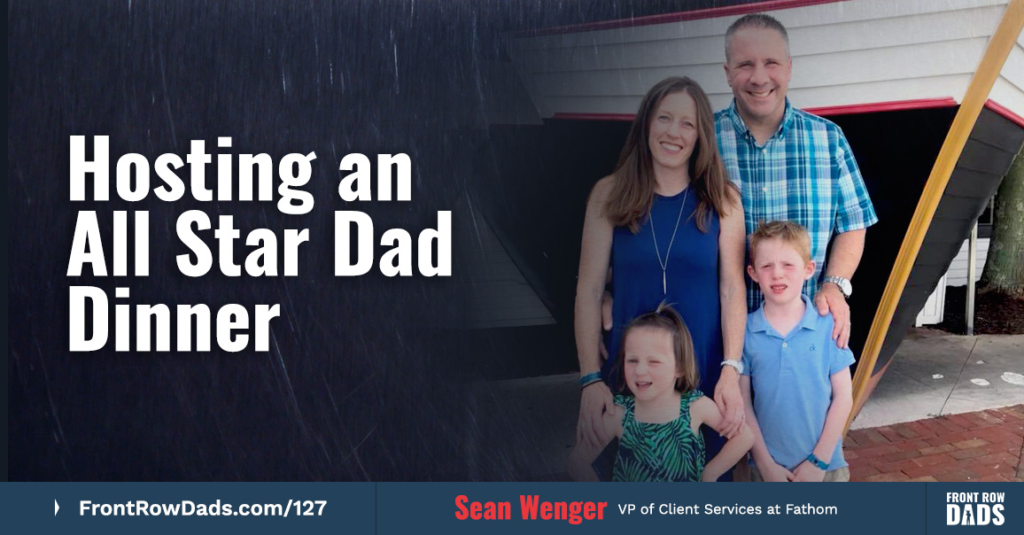 Hosting an All Star Dad Dinner with Sean Wenger