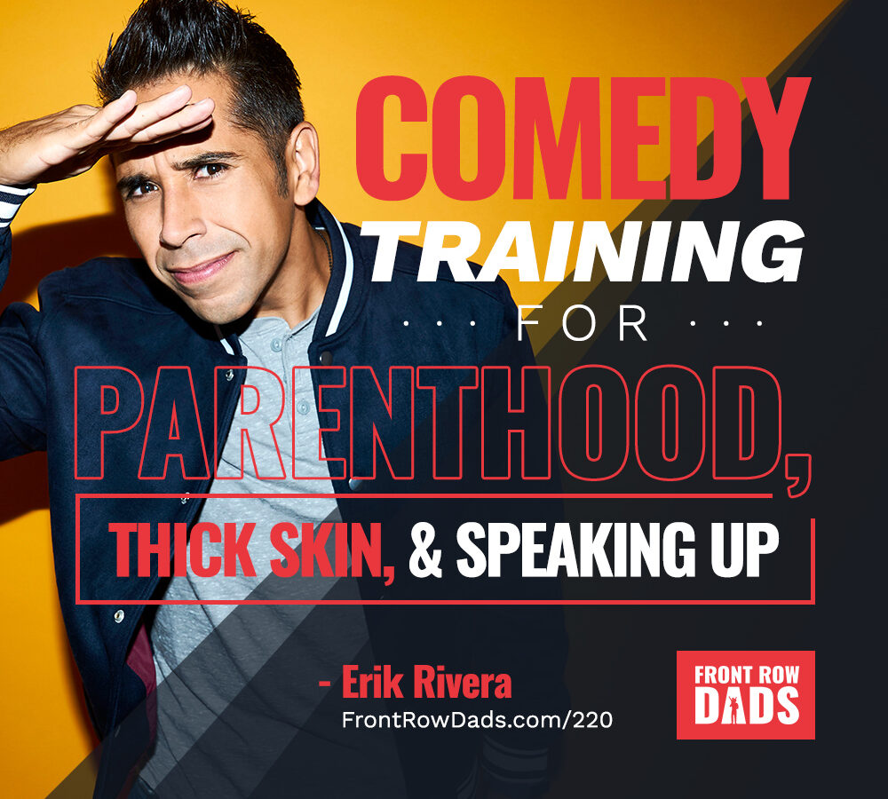 Comedy Training for Parenthood, Thick Skin, & Speaking Up with Erik Rivera