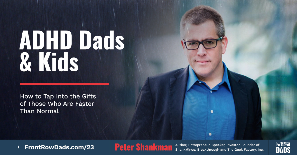 ADHD Dads & Kids: How to Tap Into the Gifts of Those Who Are Faster Than Normal